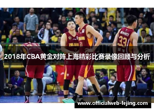 2018年CBA黄金对阵上海精彩比赛录像回顾与分析