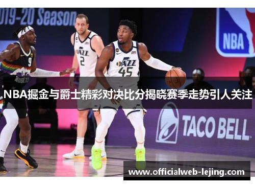 NBA掘金与爵士精彩对决比分揭晓赛季走势引人关注