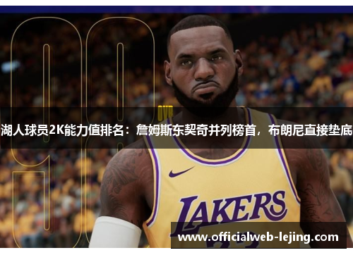 湖人球员2K能力值排名：詹姆斯东契奇并列榜首，布朗尼直接垫底