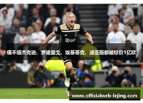 值不值杰克逊、罗德里戈、埃基蒂克、迪亚斯都被标价1亿欧