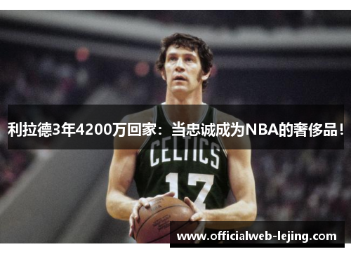 利拉德3年4200万回家：当忠诚成为NBA的奢侈品！