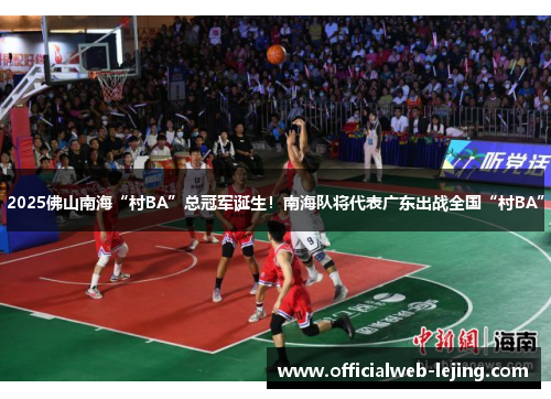 2025佛山南海“村BA”总冠军诞生！南海队将代表广东出战全国“村BA”