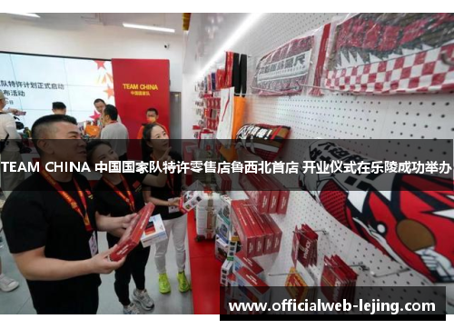 TEAM CHINA 中国国家队特许零售店鲁西北首店 开业仪式在乐陵成功举办